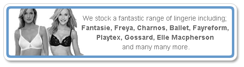 Stockists of Lingerie including, Fantasie, Freya, Charnos, Playtex, Elle Macpherson